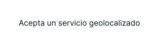 Acepta un servicio geolocalizado